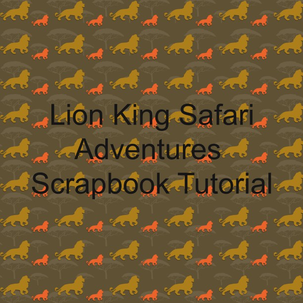 Lion king Safari Adventures - Scrapbook Tutorial