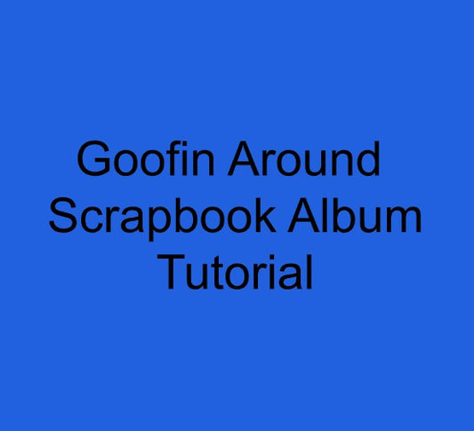 Goofin Around - Scrapbook Album Tutorial