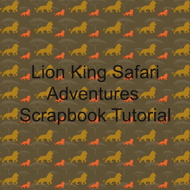 Lion king Safari Adventures - Scrapbook Tutorial