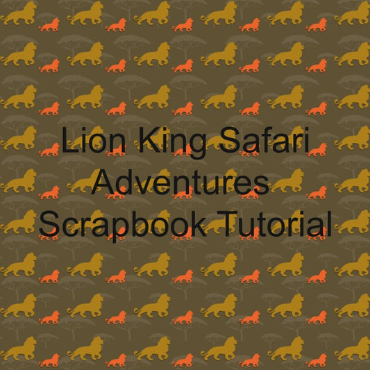 Lion king Safari Adventures - Scrapbook Tutorial